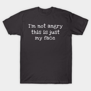 I'm Not Angry This Is Just My Face T-Shirt